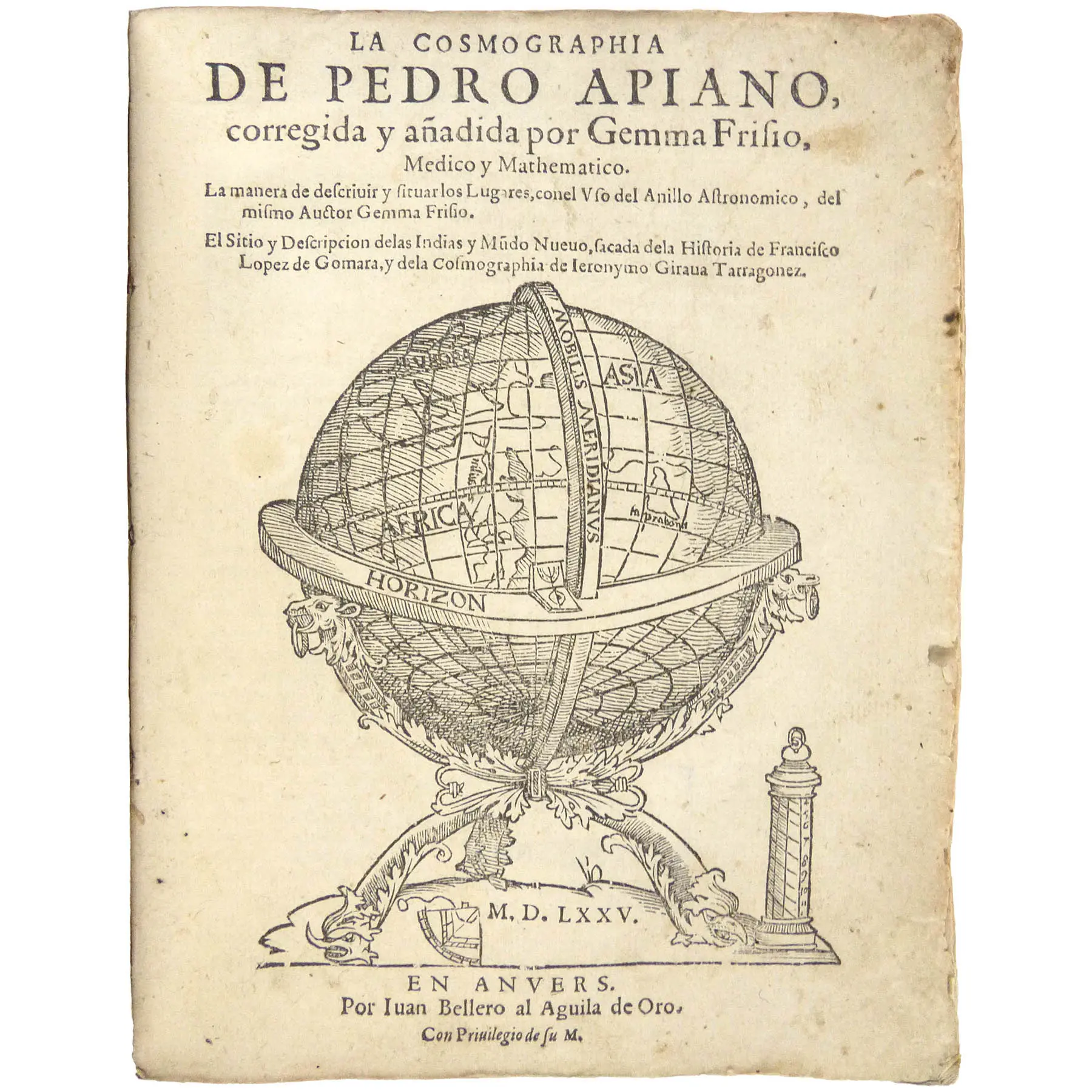 La Cosmographia, corregida y anadida por Gemma Frisio ... La manera de descrivir y situar los lugares con el uso del anillo astronomico, del mismo auctor Gemma Frisio.