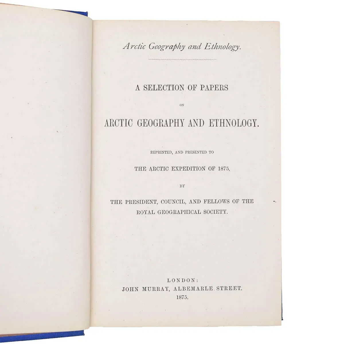 A Selection of Papers on Arctic Geography and Ethnology. Reprinted and Presented to the Arctic Expedition of 1875