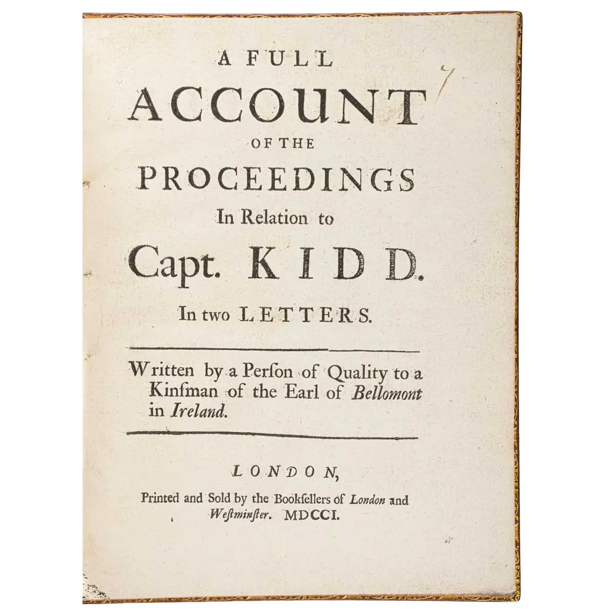 A Full Account of the Proceedings, in relation to Capt. Kidd. In two letters. Written by a person of Quality to a Kinsman of the Earl of Bellomont in Ireland (2)