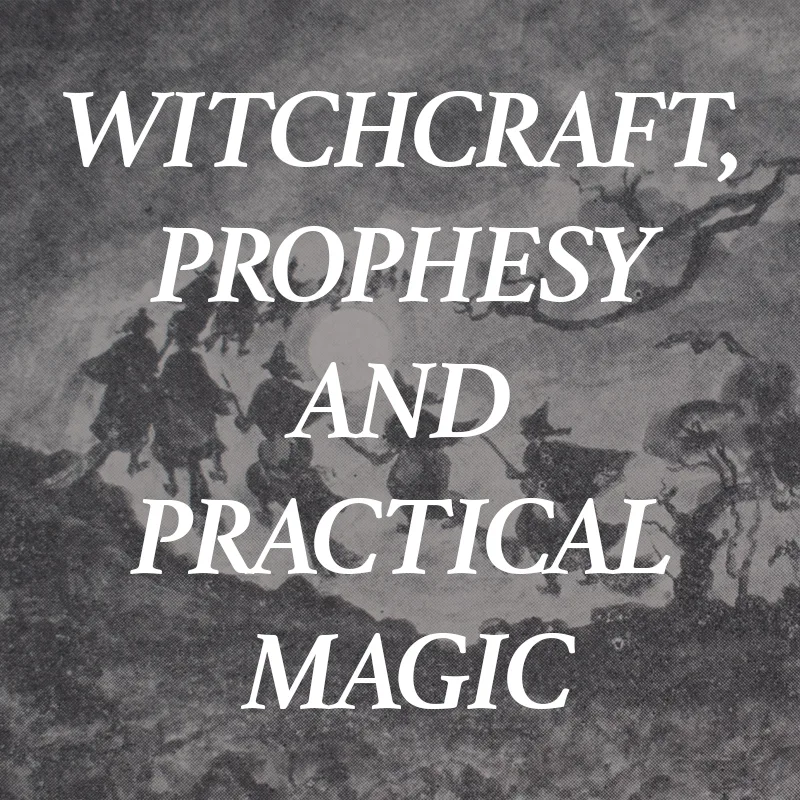 Witchcraft, Prophesy and Practical Magic